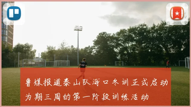 鲁媒报道泰山队海口冬训正式启动为期三周的第一阶段训练活动